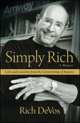 Simplement riche : la vie et les leçons du cofondateur d'Amway : Un mémoire - Simply Rich: Life and Lessons from the Cofounder of Amway: A Memoir