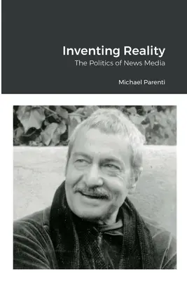 Inventer la réalité : La politique des médias d'information - Inventing Reality: The Politics of News Media