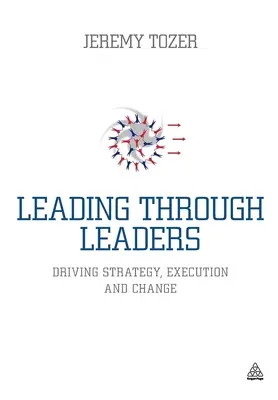 Diriger par l'intermédiaire des dirigeants : Conduire la stratégie, l'exécution et le changement - Leading Through Leaders: Driving Strategy, Execution and Change