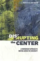 Perturber le centre : Une approche partenariale de l'écriture au sein de l'université - Disrupting the Center: A Partnership Approach to Writing Across the University