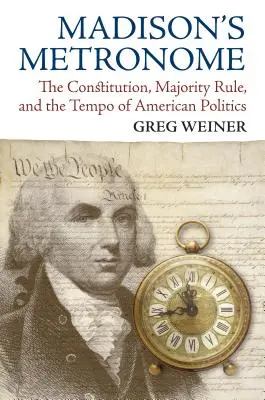 Le métronome de Madison : La Constitution, la règle de la majorité et le rythme de la politique américaine - Madison's Metronome: The Constitution, Majority Rule, and the Tempo of American Politics