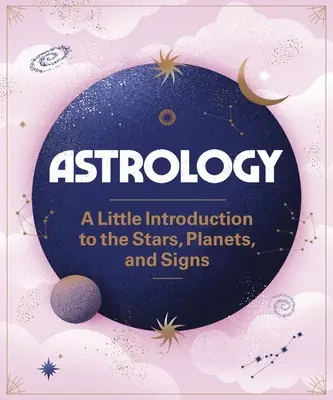 Astrologie : Une petite introduction aux étoiles, aux planètes et aux signes - Astrology: A Little Introduction to the Stars, Planets, and Signs