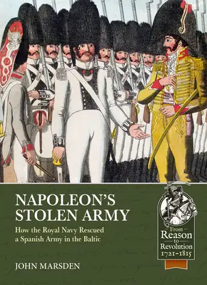 L'armée volée de Napoléon : Comment la marine royale a sauvé une armée espagnole dans la Baltique - Napoleon's Stolen Army: How the Royal Navy Rescued a Spanish Army in the Baltic