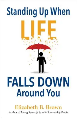 Se tenir debout quand la vie s'écroule autour de vous - Standing Up When Life Falls Down Around You