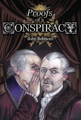 Preuves d'une conspiration contre toutes les religions et tous les gouvernements d'Europe, menée dans les réunions secrètes des francs-maçons, des Illuminati et des lecteurs. - Proofs of a Conspiracy against all the Religions and Governments of Europe, Carried on in the Secret Meetings of Free-Masons, Illuminati, and Reading