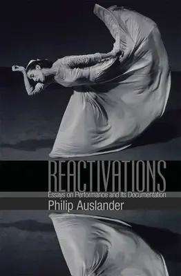 Réactivations : Essais sur la performance et sa documentation - Reactivations: Essays on Performance and Its Documentation