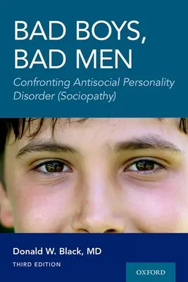 Mauvais garçons, mauvais hommes 3e édition : Faire face au trouble de la personnalité antisociale (sociopathie) - Bad Boys, Bad Men 3rd Edition: Confronting Antisocial Personality Disorder (Sociopathy)