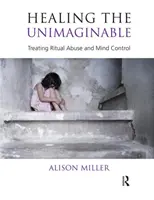 Guérir l'inimaginable - Traiter les abus rituels et le contrôle mental - Healing the Unimaginable - Treating Ritual Abuse and Mind Control