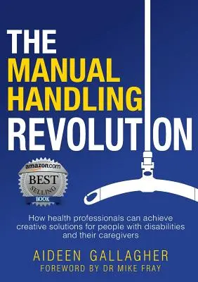 La révolution de la manutention manuelle : Comment les professionnels de la santé peuvent trouver des solutions créatives pour les personnes handicapées et leurs soignants - The Manual Handling Revolution: How health professionals can achieve creative solutions for people with disabilities and their caregivers