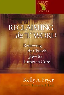 Reclaiming the '' L'' Word : Renouveler l'Eglise à partir de son noyau luthérien - Reclaiming the '' L'' Word: Renewing the Church from Its Lutheran Core