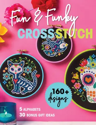 Fun & Funky Cross Stitch : 160+ Designs, 5 Alphabets, 30 Idées Cadeaux Bonus - Fun & Funky Cross Stitch: 160+ Designs, 5 Alphabets, 30 Bonus Gift Ideas