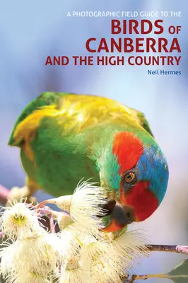 Guide photographique des oiseaux de Canberra et du Haut-Pays - A Photographic Field Guide to the Birds of Canberra and the High Country