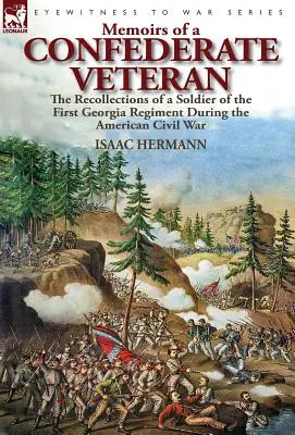 Mémoires d'un vétéran confédéré : souvenirs d'un soldat du premier régiment de Géorgie pendant la guerre civile américaine - Memoirs of a Confederate Veteran: the Recollections of a Soldier of the First Georgia Regiment During the American Civil War