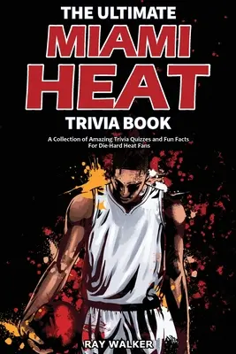 Le meilleur livre d'anecdotes sur le Miami Heat : Une collection de quiz étonnants et de faits amusants pour les fans inconditionnels du Heat ! - The Ultimate Miami Heat Trivia Book: A Collection of Amazing Trivia Quizzes and Fun Facts for Die-Hard Heat Fans!