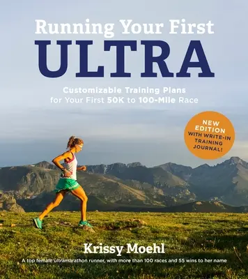 Courir votre premier ultra : Plans d'entraînement personnalisables pour votre première course de 50 à 100 miles : Nouvelle édition avec journal d'entraînement écrit - Running Your First Ultra: Customizable Training Plans for Your First 50k to 100-Mile Race: New Edition with Write-In Training Journal