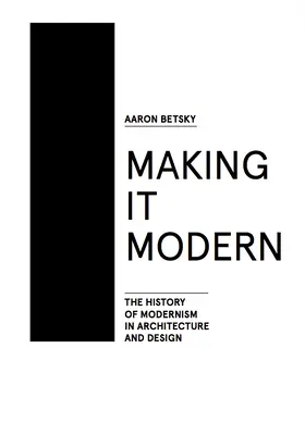 Making It Modern : The History of Modernism in Architecture of Design (en anglais) - Making It Modern: The History of Modernism in Architecture of Design
