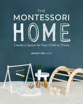 La maison Montessori : Créer un espace pour que votre enfant s'épanouisse - The Montessori Home: Create a Space for Your Child to Thrive