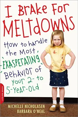 Je freine pour les effondrements : Comment gérer le comportement le plus exaspérant de votre enfant de 2 à 5 ans - I Brake for Meltdowns: How to Handle the Most Exasperating Behavior of Your 2- To 5-Year-Old