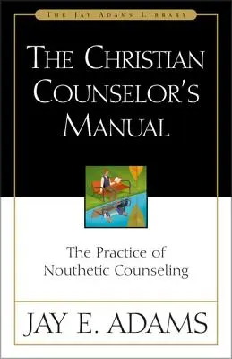 Le manuel du conseiller chrétien : La pratique du conseil nouthésique - The Christian Counselor's Manual: The Practice of Nouthetic Counseling