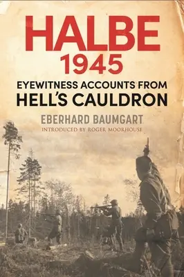 La bataille de Halbe, 1945 : Témoignages du chaudron de l'enfer - The Battle of Halbe, 1945: Eyewitness Accounts from Hell's Cauldron