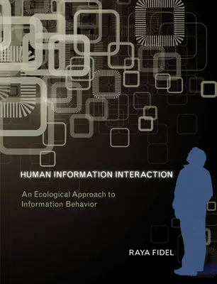 Human Information Interaction - An Ecological Approach to Information Behavior (Fidel Raya (Professor University of Washington))