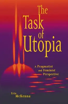 La tâche de l'utopie : Une perspective pragmatique et féministe - The Task of Utopia: A Pragmatist and Feminist Perspective