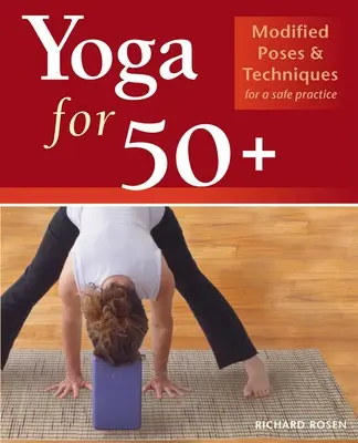 Yoga pour les 50 ans et plus : Poses et techniques modifiées pour une pratique sûre - Yoga for 50+: Modified Poses and Techniques for a Safe Practice