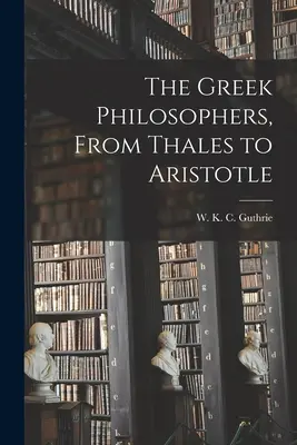 Les philosophes grecs, de Thalès à Aristote - The Greek Philosophers, From Thales to Aristotle