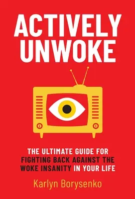 Actively Unwoke : Le guide ultime pour lutter contre la folie de l'éveil dans votre vie - Actively Unwoke: The Ultimate Guide for Fighting Back Against the Woke Insanity in Your Life