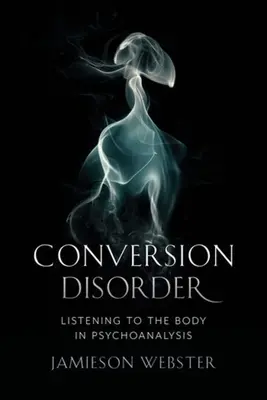 Le trouble de la conversion : L'écoute du corps en psychanalyse - Conversion Disorder: Listening to the Body in Psychoanalysis