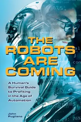 Les robots arrivent : Le guide de survie d'un humain pour profiter de l'ère de l'automatisation - The Robots Are Coming: A Human's Survival Guide to Profiting in the Age of Automation