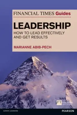 Financial Times Guide to Leadership - Comment diriger efficacement et obtenir des résultats - Financial Times Guide to Leadership - How to lead effectively and get results