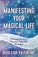 Manifester votre vie magique - Un guide pratique de la magie au quotidien avec les anges - Manifesting Your Magical Life - A Practical Guide to Everyday Magic with the Angels