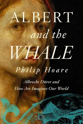 Albert et la baleine : Albrecht Drer et la façon dont l'art imagine notre monde - Albert and the Whale: Albrecht Drer and How Art Imagines Our World