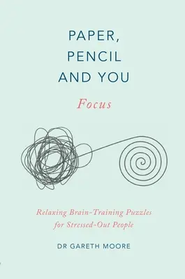 Le papier, le crayon et vous : Concentration : Casse-tête relaxants pour les personnes stressées - Paper, Pencil & You: Focus: Relaxing Brain Training Puzzles for Stressed-Out People