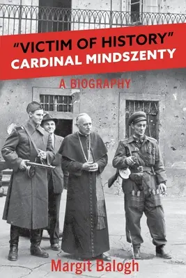 Victime de l'histoire : Le cardinal Mindszenty : une biographie - Victim of History: Cardinal Mindszenty a biography