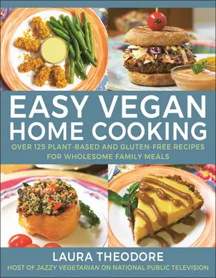 Easy Vegan Home Cooking : Plus de 125 recettes à base de plantes et sans gluten pour des repas familiaux sains - Easy Vegan Home Cooking: Over 125 Plant-Based and Gluten-Free Recipes for Wholesome Family Meals