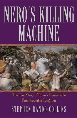 La machine à tuer de Néron : L'histoire vraie de la remarquable quatorzième légion de Rome - Nero's Killing Machine: The True Story of Rome's Remarkable Fourteenth Legion