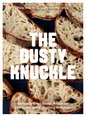 The Dusty Knuckle : Du pain vraiment bon, des sandwichs époustouflants et tout ce qu'il y a entre les deux - The Dusty Knuckle: Seriously Good Bread, Knockout Sandwiches and Everything in Between