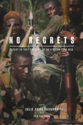 Pas de regrets : Pris dans le feu croisé d'une guerre civile africaine - No Regrets: Caught in the Crossfire of an African Civil War