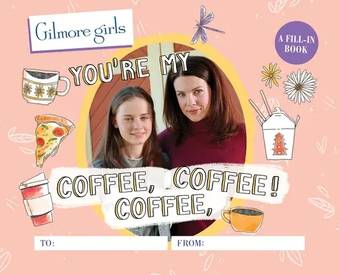 Gilmore Girls : Tu es mon café, mon café, mon café ! un livre à remplir - Gilmore Girls: You're My Coffee, Coffee, Coffee! a Fill-In Book