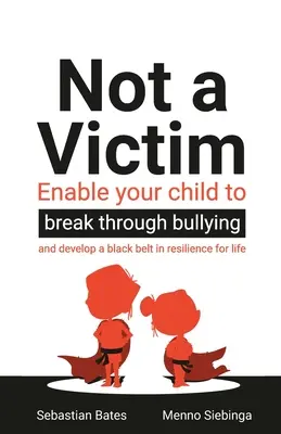 Pas une victime : Permettez à votre enfant de surmonter les brimades et de devenir ceinture noire de la résilience pour la vie. - Not a Victim: Enable your child to break through bullying and develop a black belt in resilience for life