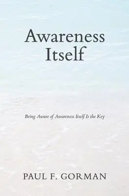 La conscience de soi : Prendre conscience de la conscience elle-même est la clé - Awareness Itself: Being Aware of Awareness Itself Is the Key