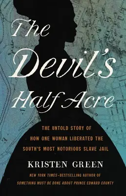 La moitié de l'acre du diable : L'histoire inédite de la libération par une femme de la prison pour esclaves la plus célèbre du Sud - The Devil's Half Acre: The Untold Story of How One Woman Liberated the South's Most Notorious Slave Jail