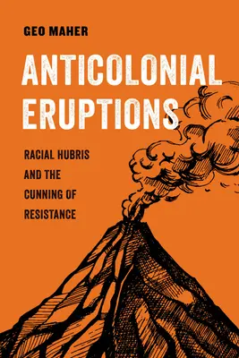 Éruptions anticoloniales : L'orgueil racial et la ruse de la résistancevolume 15 - Anticolonial Eruptions: Racial Hubris and the Cunning of Resistancevolume 15