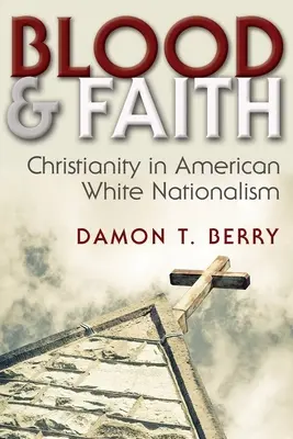 Sang et foi : Le christianisme dans le nationalisme blanc américain - Blood and Faith: Christianity in American White Nationalism