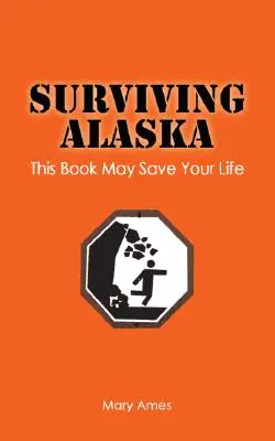 Survivre en Alaska : Ce livre peut vous sauver la vie - Surviving Alaska: This Book May Save Your Life