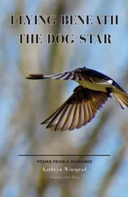 Voler sous l'étoile du chien : Poèmes d'une pandémie - Flying Beneath the Dog Star: Poems from a Pandemic