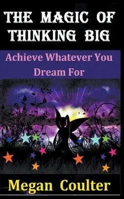 La magie de voir grand : Réalisez tout ce dont vous rêvez - The Magic Of Thinking Big: Achieve Whatever You Dream For