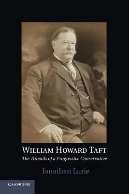 William Howard Taft : Les déboires d'un conservateur progressiste - William Howard Taft: The Travails of a Progressive Conservative